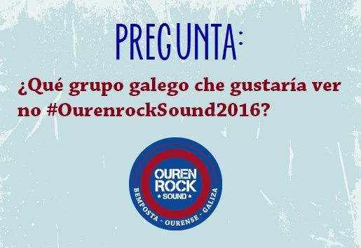 ¿Qué grupo galego che gustaría ver no #OurenrockSound20161?